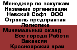 Менеджер по закупкам › Название организации ­ Невский Софт, ООО › Отрасль предприятия ­ Логистика › Минимальный оклад ­ 30 000 - Все города Работа » Вакансии   . Красноярский край,Бородино г.